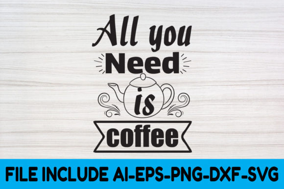 Coffee SVG Design, All You Need is